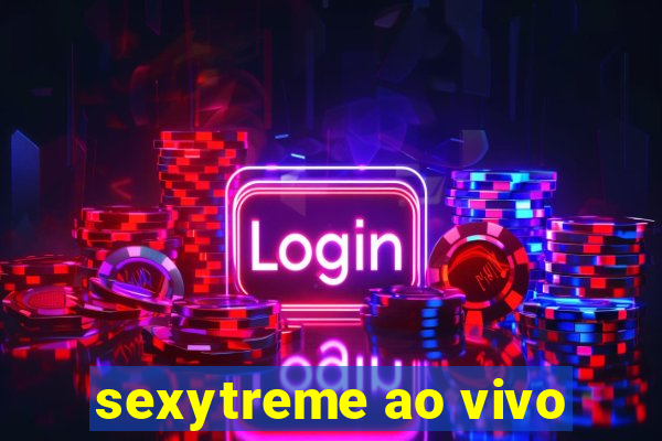 sexytreme ao vivo